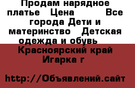 Продам нарядное платье › Цена ­ 500 - Все города Дети и материнство » Детская одежда и обувь   . Красноярский край,Игарка г.